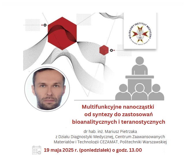 Zaproszenie na wykład dr hab. inż. Mariusz Pietrzaka z Działu Diagnostyki Medycznej, Centrum Zaawansowanych Materiałów i Technologii CEZAMAT, Politechniki Warszawskiej. 19 maja 2025 r. (poniedziałek) o godz. 13.00