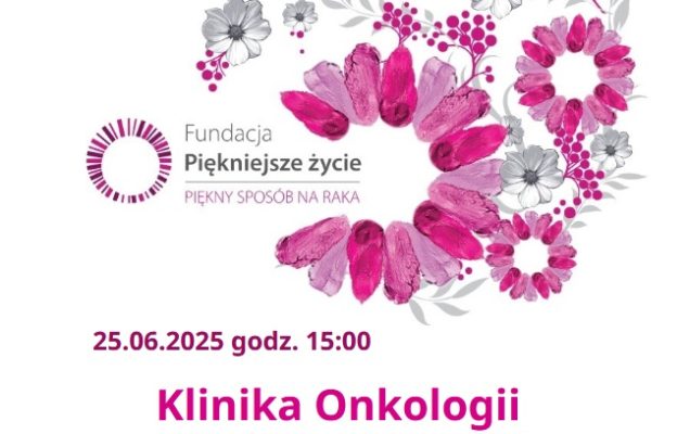 Plakat Fundacji piękniejsze życie. 25.06.2025 godzina 15.00. Klinika Onkologii. Telefon: 603 212 856.