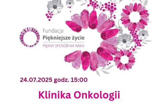 Plakat Fundacji piękniejsze życie. 24.07.2025 godzina 15.00. Klinika Onkologii. Telefon: 603 212 856.