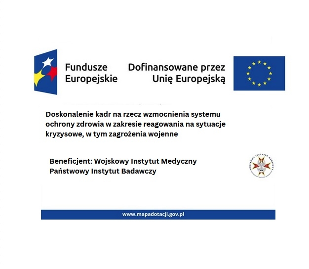 Plakat tablicy informacyjnej o projekcie. Napis: Fundusze Europejskie Dofinansowane przez Unię Europejską Doskonalenie kadr na rzecz wzmocnienia systemu ochrony zdrowia w zakresie reagowania na sytuacje kryzysowe, w tym zagrożenia wojenne Beneficjent: Wojskowy Instytut Medyczny Państwowy Instytut Badawczy. www.mapadotacji.gov.pl